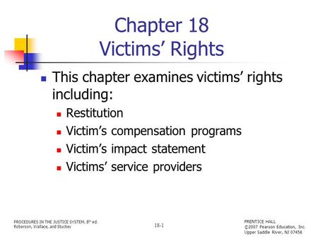 PROCEDURES IN THE JUSTICE SYSTEM, 8 th ed. Roberson, Wallace, and Stuckey PRENTICE HALL ©2007 Pearson Education, Inc. Upper Saddle River, NJ 07458 18-1.