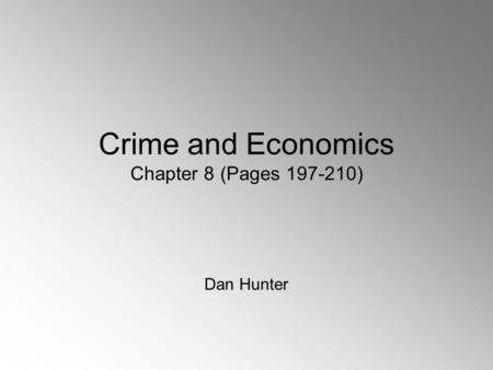 Crime and Economics Chapter 8 (Pages 197-210) Dan Hunter.