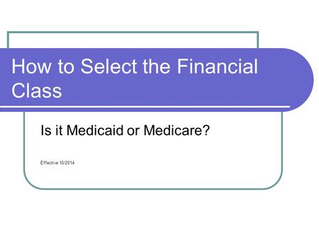 How to Select the Financial Class Is it Medicaid or Medicare? Effective 10/2014.