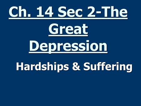 Ch. 14 Sec 2-The Great Depression Hardships & Suffering Hardships & Suffering.