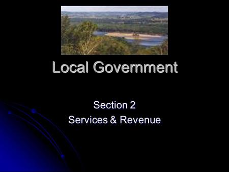 Local Government Section 2 Services & Revenue. Local Government What services does local government provide Utilities – services needed by the public,