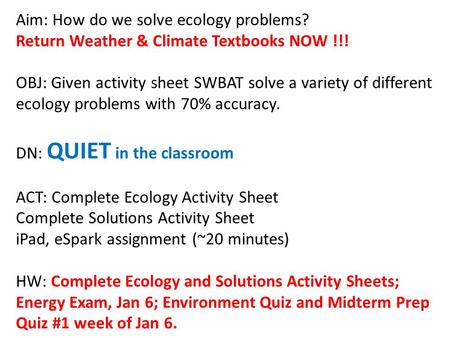 Aim: How do we solve ecology problems? Return Weather & Climate Textbooks NOW !!! OBJ: Given activity sheet SWBAT solve a variety of different ecology.