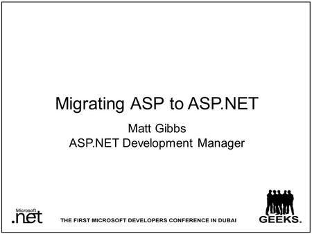 Migrating ASP to ASP.NET Matt Gibbs ASP.NET Development Manager.