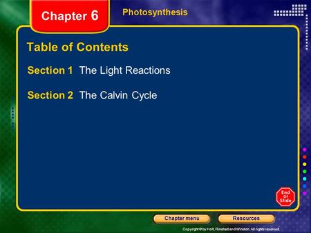 Copyright © by Holt, Rinehart and Winston. All rights reserved. ResourcesChapter menu Photosynthesis Chapter 6 Table of Contents Section 1 The Light Reactions.