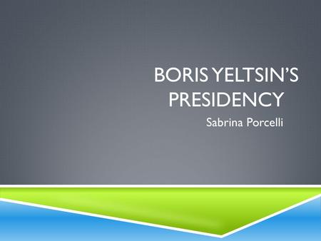 BORIS YELTSIN’S PRESIDENCY Sabrina Porcelli. 1992  Yeltsin fought the Supreme Soviet & the Congress of People’s Deputies for control over government.