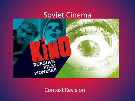 Soviet Cinema Context Revision. “You must remember that, of all the arts, for us the cinema is the most important” - Lenin.