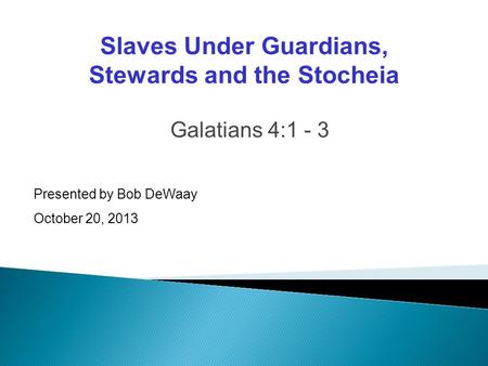 Galatians 4:1 - 3 Presented by Bob DeWaay October 20, 2013 Slaves Under Guardians, Stewards and the Stocheia.