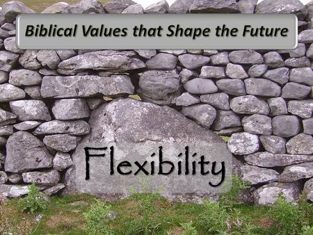 Flexibility. Flexibility (Heb 11:6-10 NLT) So, you see, it is impossible to please God without faith. Anyone who wants to come to him must believe that.