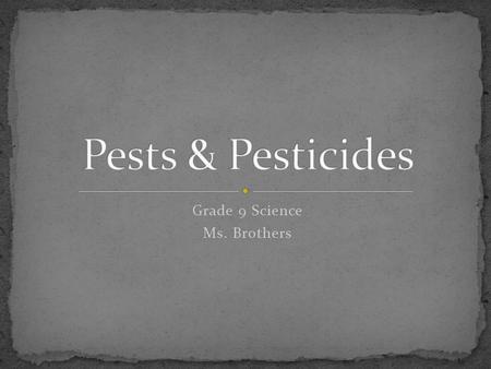 Grade 9 Science Ms. Brothers. There are no “pests” in nature… it is all subjective… Organisms that might compete or damage crop species (reduce yield)