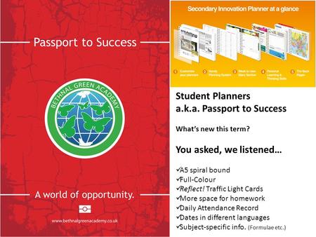 Student Planners a.k.a. Passport to Success What’s new this term? You asked, we listened… A5 spiral bound Full-Colour Reflect! Traffic Light Cards More.