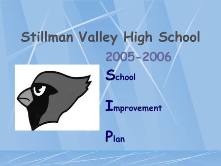 Stillman Valley High School 2005-2006 S chool I mprovement P lan.