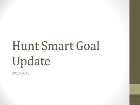 Hunt Smart Goal Update 2012-2013. Attendance Average daily attendance: Goal 96% ADA 95.2% Attendance Hearings Held Level 1’s – 50 Level 2’s – 4 What have.