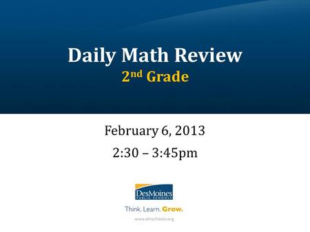 Daily Math Review 2 nd Grade February 6, 2013 2:30 – 3:45pm.