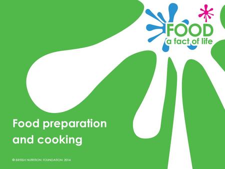 © BRITISH NUTRITION FOUNDATION 2014 Food preparation and cooking.