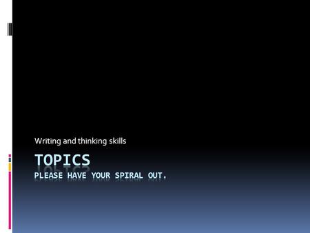 Writing and thinking skills. What is a topic?  A general category  A beginning idea.