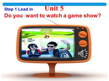 Unit 5 Do you want to watch a game show? Step 1 Lead in.