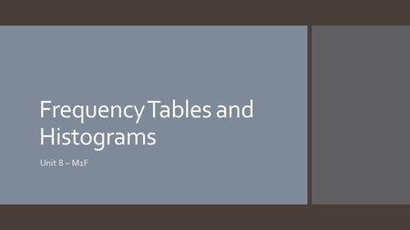 Frequency Tables and Histograms Unit 8 – M1F. Warm – Up!!  Good Morning! As you walk in, please pick up your calculator and begin working on the warm-up!