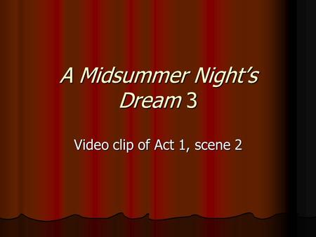 A Midsummer Night’s Dream 3 Video clip of Act 1, scene 2.