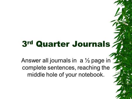 3 rd Quarter Journals Answer all journals in a ½ page in complete sentences, reaching the middle hole of your notebook.