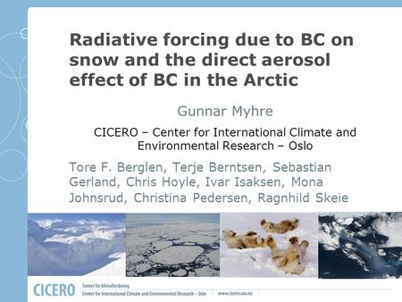 Radiative forcing due to BC on snow and the direct aerosol effect of BC in the Arctic Gunnar Myhre CICERO – Center for International Climate and Environmental.