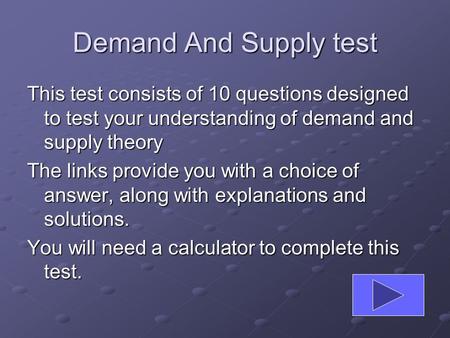 Demand And Supply test This test consists of 10 questions designed to test your understanding of demand and supply theory The links provide you with a.