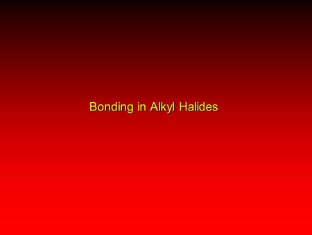 Bonding in Alkyl Halides. H alkyl halides are polar  = 1.9 D H H C Cl –––– ++++ Dipole Moments.