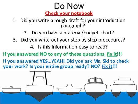 Do Now Check your notebook 1.Did you write a rough draft for your introduction paragraph? 2.Do you have a material/budget chart? 3.Did you write out your.