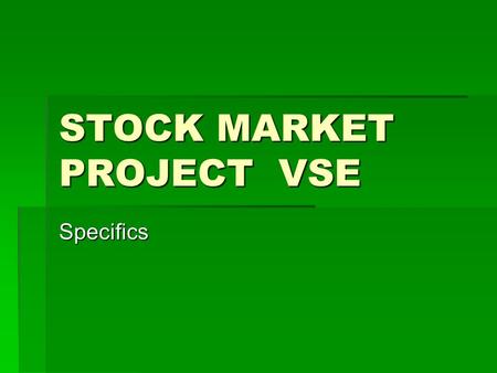 STOCK MARKET PROJECT VSE Specifics. Do I have to do this project by myself?  No. You may pick ONE person to work with you or you may work alone.