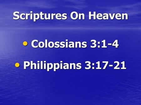 Scriptures On Heaven Colossians 3:1-4 Colossians 3:1-4 Philippians 3:17-21 Philippians 3:17-21.