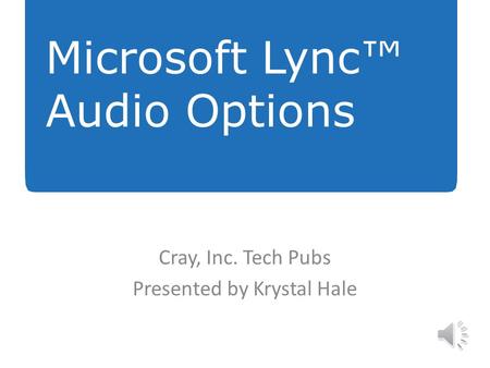 Cray, Inc. Tech Pubs Presented by Krystal Hale Microsoft Lync™ Audio Options.