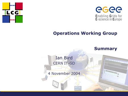 Operations Working Group Summary Ian Bird CERN IT-GD 4 November 2004.