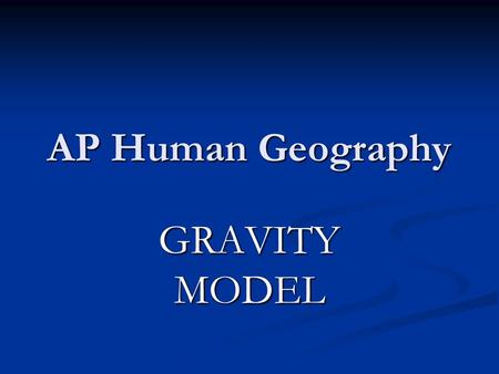 AP Human Geography GRAVITY MODEL.