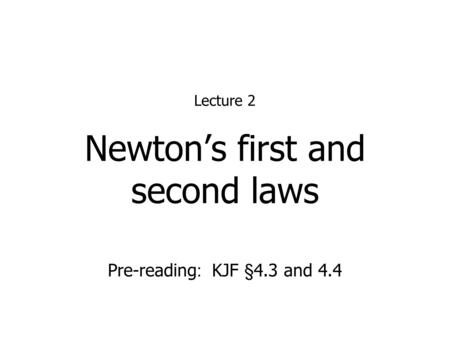 Newton’s first and second laws Lecture 2 Pre-reading : KJF §4.3 and 4.4.