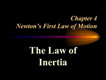 Chapter 4 Newton’s First Law of Motion The Law of Inertia.