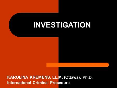 INVESTIGATION KAROLINA KREMENS, LL.M. (Ottawa), Ph.D. International Criminal Procedure.