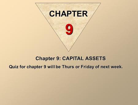 Chapter 9: CAPITAL ASSETS Quiz for chapter 9 will be Thurs or Friday of next week. CHAPTER 9.