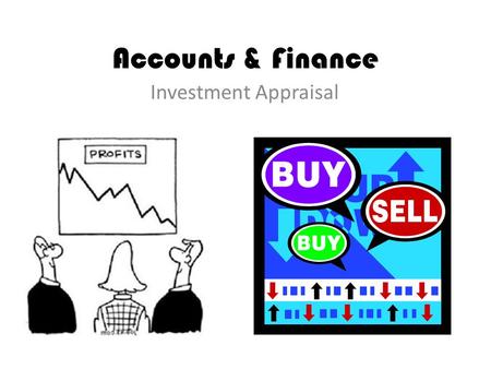 Accounts & Finance Investment Appraisal. Learning Objectives To understand what investment means, why appraising investment projects is essential and.