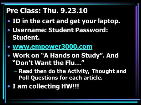 Pre Class: Thu. 9.23.10 ID in the cart and get your laptop. Username: Student Password: Student. www.empower3000.com Work on “A Hands on Study”. And “Don’t.