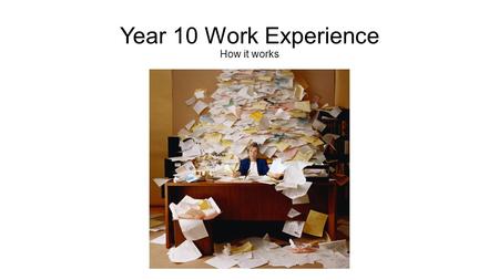 Year 10 Work Experience How it works. The contents of my envelope * A letter giving further information * A double sided work experience form * A Guide.