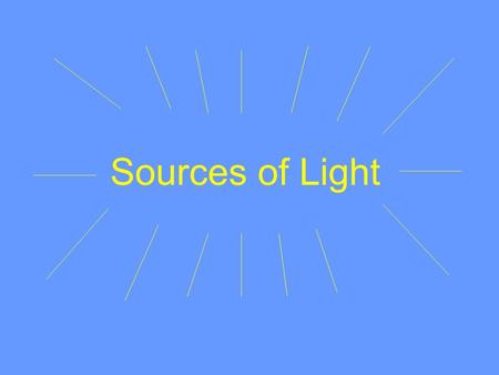 Sources of Light. Luminous Body – An object that emits light waves.