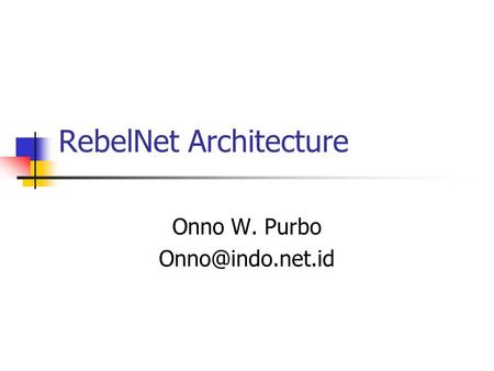 RebelNet Architecture Onno W. Purbo