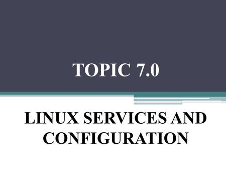 TOPIC 7.0 LINUX SERVICES AND CONFIGURATION. ROOT USER Root user is called “super user” because it has power far beyond those of mortal user. As root,