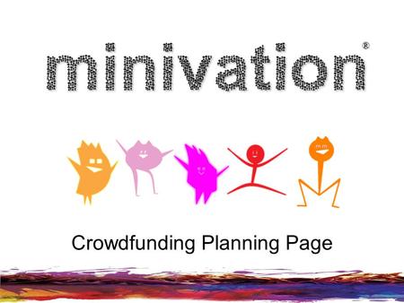 ® Crowdfunding Planning Page. Pitch Promises Pre-campaign LivePost-campaign minivation.co.