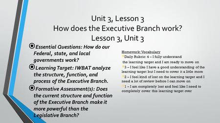 Unit 3, Lesson 3 How does the Executive Branch work? Lesson 3, Unit 3  Essential Questions: How do our Federal, state, and local governments work?  Learning.