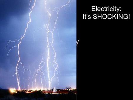 Power of Electricity Electricity: It’s SHOCKING!