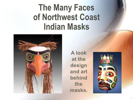 1 The Many Faces of Northwest Coast Indian Masks A look at the design and art behind the masks.