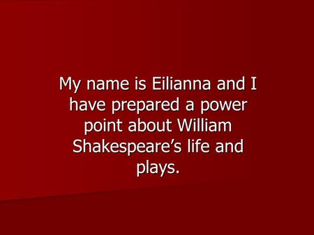 Shakespeare’s Life William Shakespeare was born in Stratford in 1564, where he lived for the first twenty years of his life. He went to school there and.