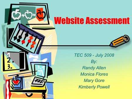 Website Assessment TEC 509 - July 2008 By: Randy Allen Monica Flores Mary Gore Kimberly Powell.