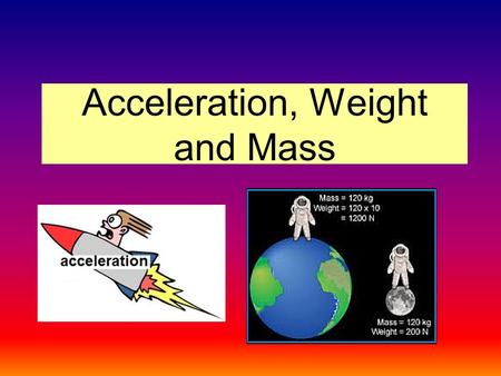 Acceleration, Weight and Mass. Weight Near the surface of the Earth, the pull of gravity on a body is practically constant and every falling body acquires.