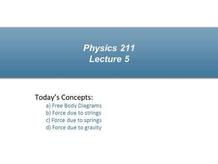 Physics 211 Lecture 5 Today’s Concepts: a) Free Body Diagrams